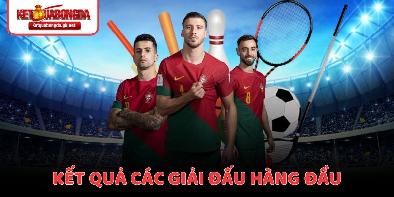 Kết quả các giải đấu hàng đầu (Sắp xếp theo độ hot)