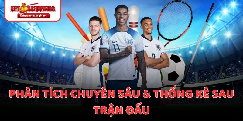 Phân tích chuyên sâu & Thống kê sau trận đấu
