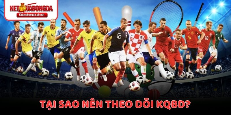 Tại sao nên theo dõi KQBD tại ketquabongda.gb.net?