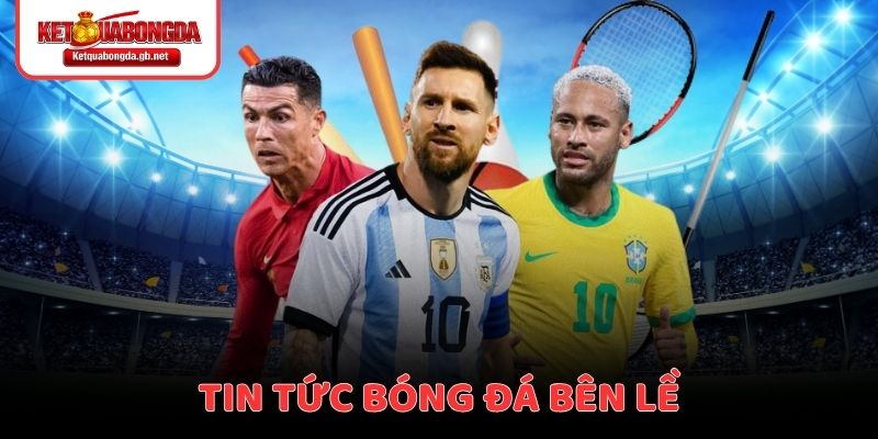 Tin tức bóng đá bên lề & Thể thao tổng hợp